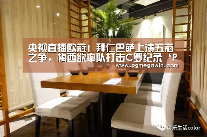 央视直播欧冠!拜仁巴萨上演五冠之争,梅西欲率队打击C罗纪录‘PG直播’(图3) PG直播
